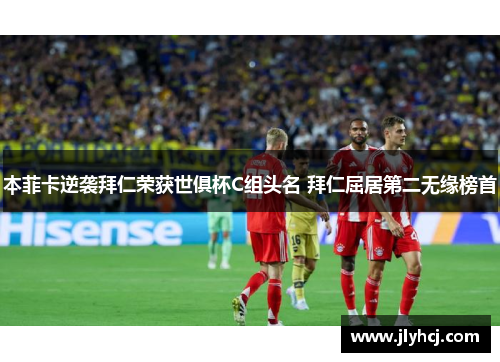 本菲卡逆袭拜仁荣获世俱杯C组头名 拜仁屈居第二无缘榜首