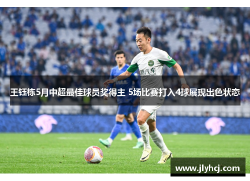 王钰栋5月中超最佳球员奖得主 5场比赛打入4球展现出色状态