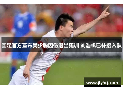 国足官方宣布吴少聪因伤退出集训 刘浩帆已补招入队