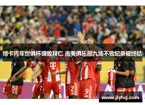 博卡青年世俱杯惜败拜仁 南美俱乐部九场不败纪录被终结